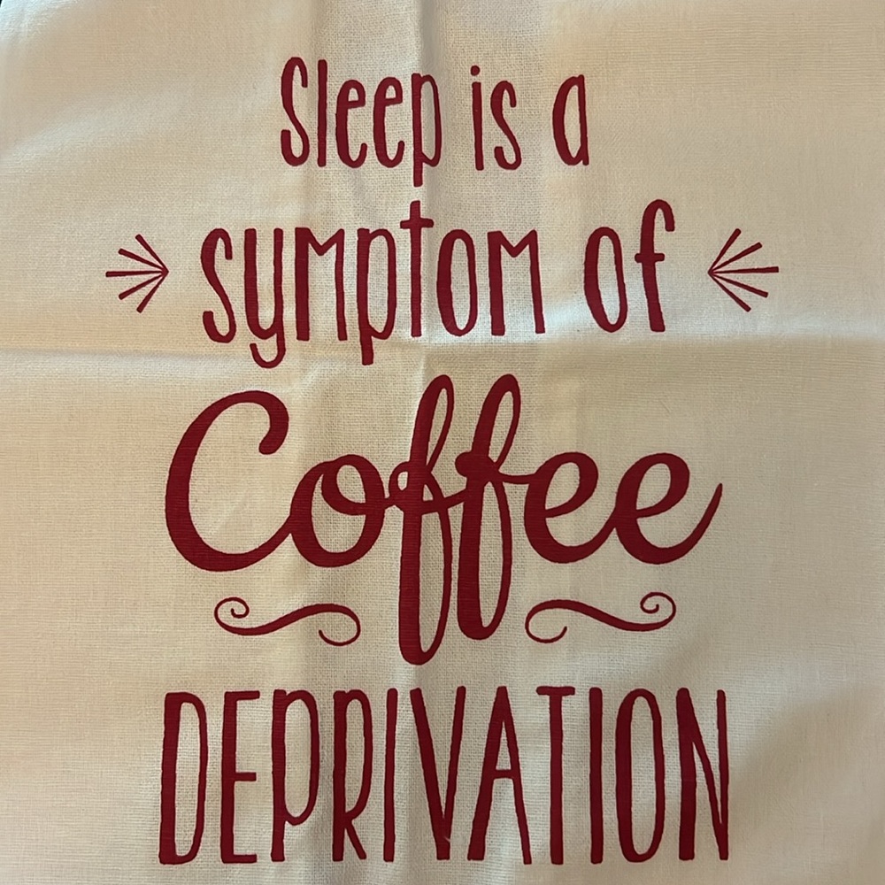 Coffee Linen Towels, “Sleep is a symptom of Coffee Deprivation” min size 18x 26”